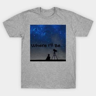 Where I'll Be Astronomy Telescope T-Shirt